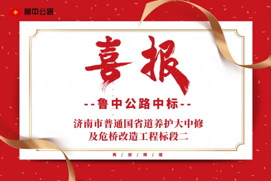 【抓作風(fēng) 創(chuàng)效益】公司中標(biāo)濟(jì)南市普通國(guó)省道養(yǎng)護(hù)大中修及危橋改造工程標(biāo)段二